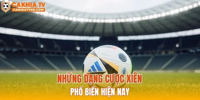 Những dạng cược xiên phổ biến hiện nay