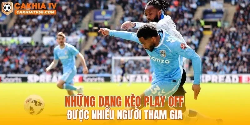 Những dạng kèo Play Off được nhiều người tham gia