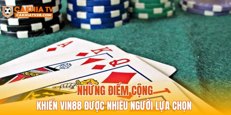 Những điểm cộng khiến VIN88 được nhiều người lựa chọn