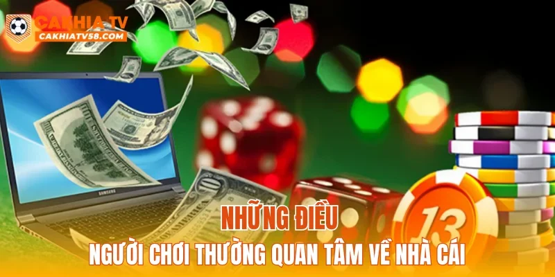 Những điều người chơi thường quan tâm về nhà cái