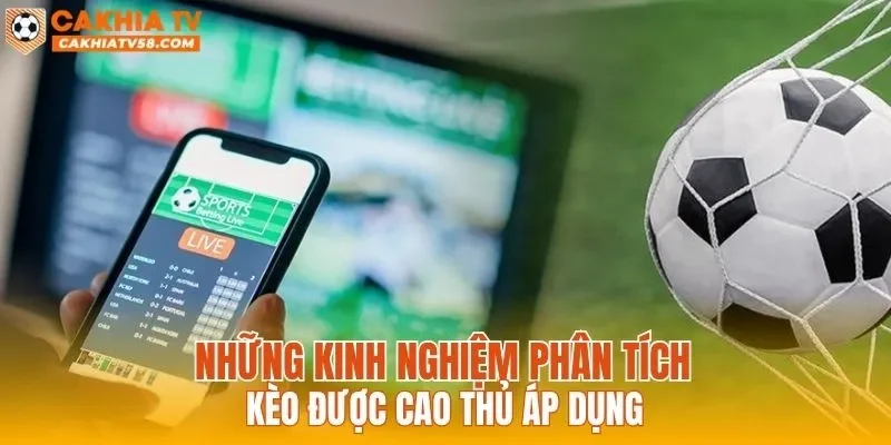 Những kinh nghiệm phân tích kèo được cao thủ áp dụng
