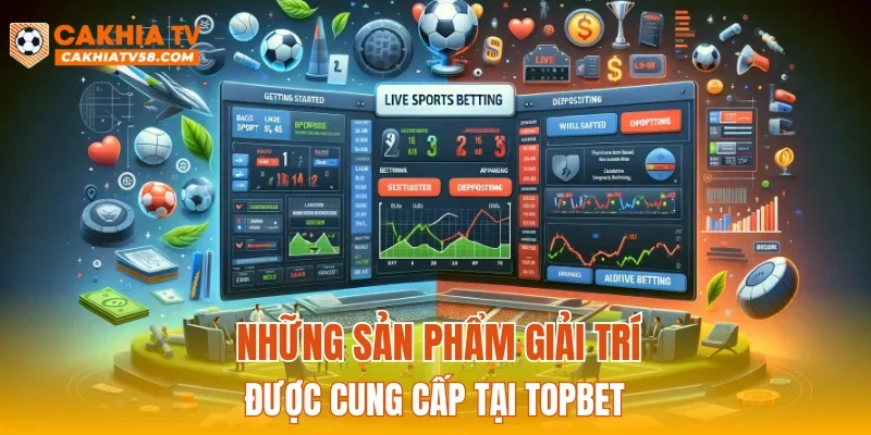 Những sản phẩm giải trí được cung cấp tại TOPBET