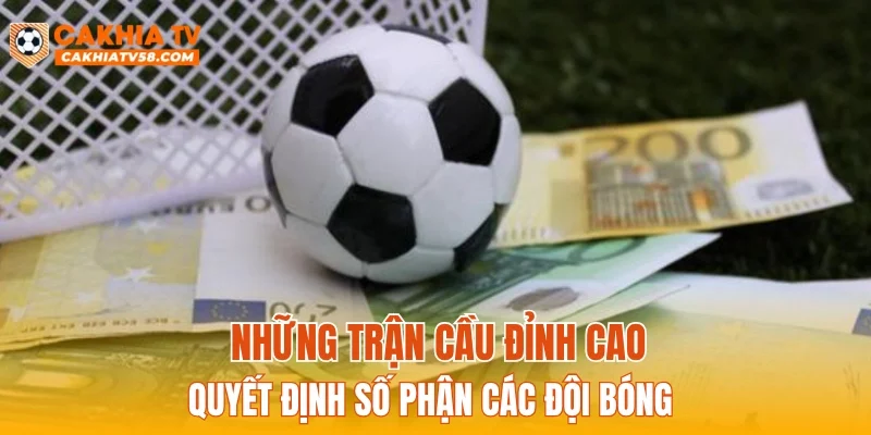 Những trận cầu đỉnh cao quyết định số phận các đội bóng