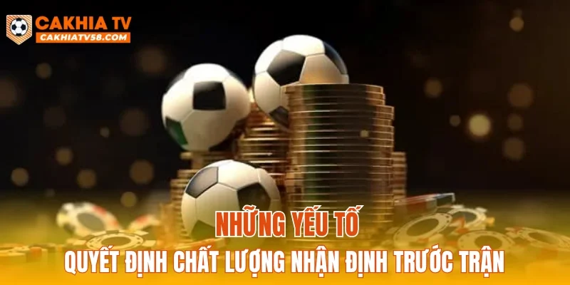 Những yếu tố quyết định chất lượng nhận định trước trận