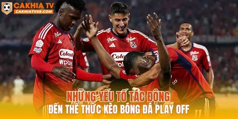 Những yếu tố tác động đến thể thức kèo bóng đá Play Off