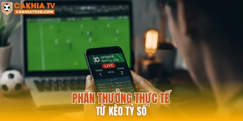Phần thưởng thực tế từ kèo tỷ số