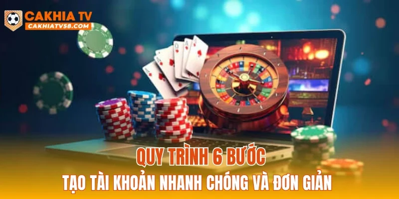 Quy trình 6 bước tạo tài khoản nhanh chóng và đơn giản