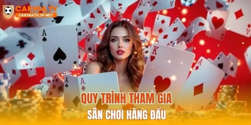 Quy trình tham gia sân chơi hàng đầu