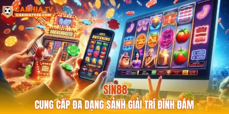 SIN88 cung cấp đa dạng sảnh giải trí đình đám