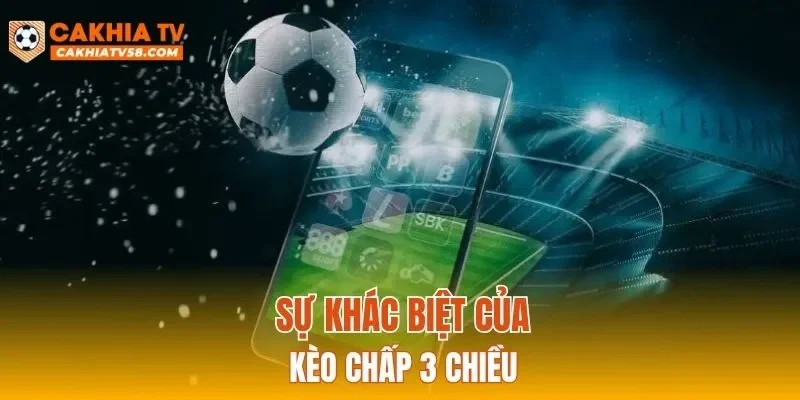 Sự khác biệt của kèo chấp 3 chiều