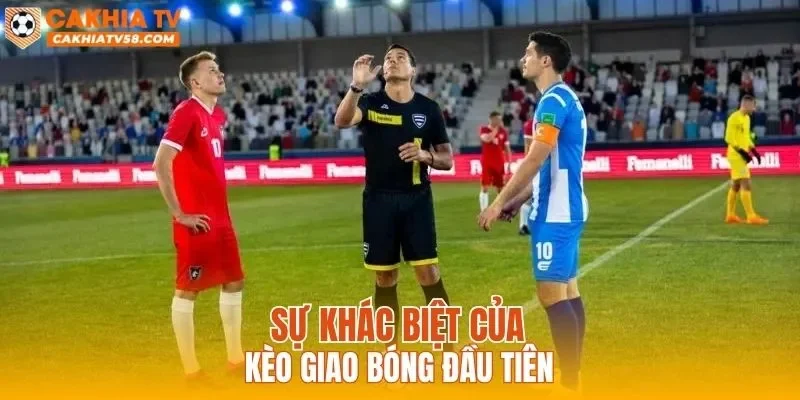 Sự khác biệt của kèo giao bóng đầu tiên