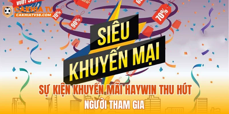 Sự kiện khuyến mãi HAYWIN thu hút người tham gia