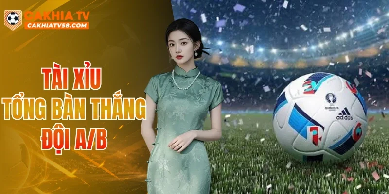 Tài Xỉu Tổng Bàn Thắng Đội A/B