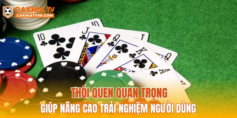 Thói quen quan trọng giúp nâng cao trải nghiệm người dùng