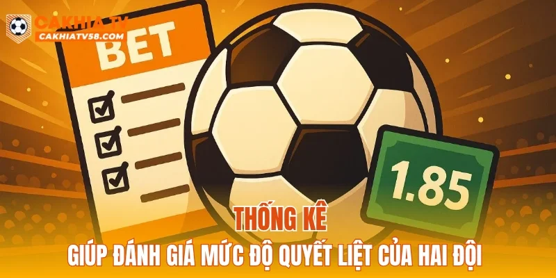 Thống kê giúp đánh giá mức độ quyết liệt của hai đội