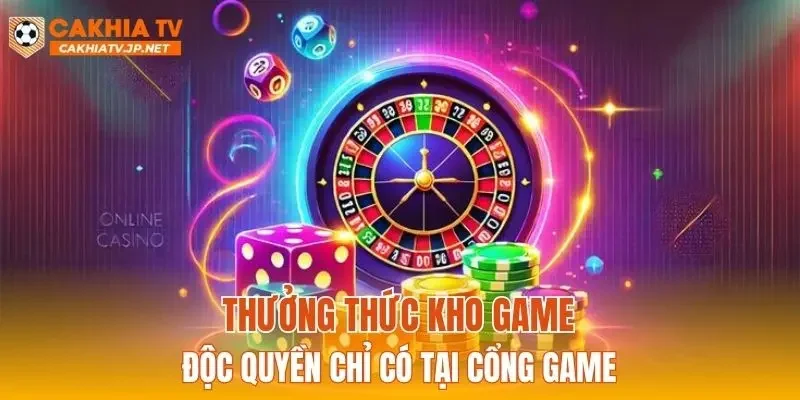 Thưởng thức kho game độc quyền chỉ có tại cổng game
