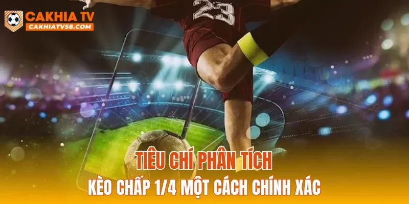 Tiêu chí phân tích kèo chấp 1/4 một cách chính xác