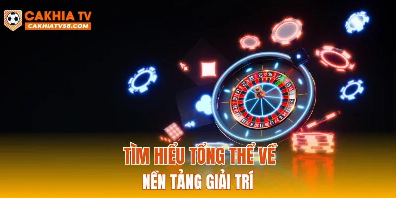 Tìm hiểu tổng thể về nền tảng giải trí