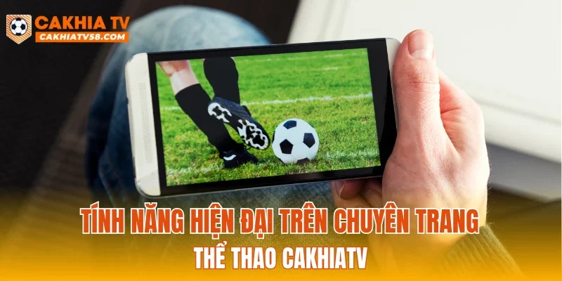 Tính năng hiện đại trên chuyên trang thể thao CAKHIATV