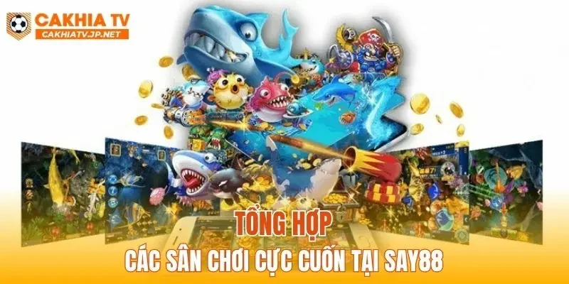 Tổng hợp các sân chơi cực cuốn tại SAY88