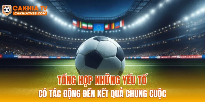 Tổng hợp những yếu tố có tác động đến kết quả chung cuộc
