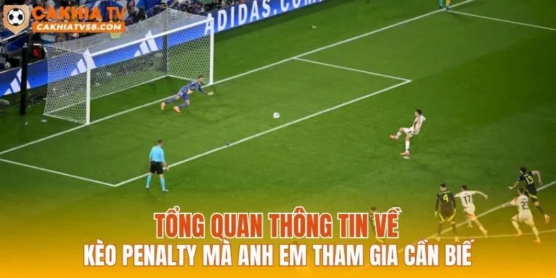 Tổng quan thông tin về kèo penalty mà anh em tham gia cần biết