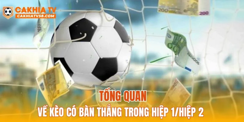 Tổng quan về kèo có bàn thắng trong hiệp 1/hiệp 2