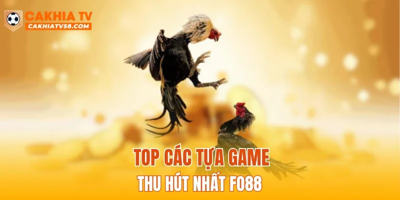 Top các tựa game thu hút nhất FO88