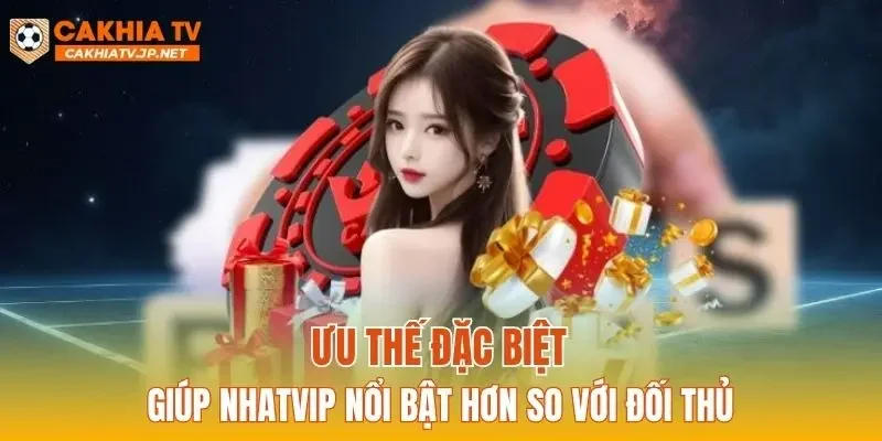 Ưu thế đặc biệt giúp NHATVIP nổi bật hơn so với đối thủ