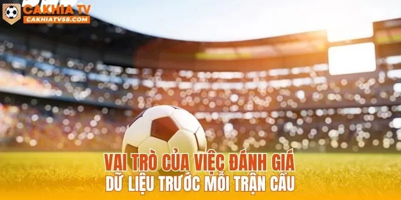 Vai trò của việc đánh giá dữ liệu trước mỗi trận cầu