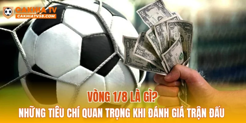 Vòng 1/8 là gì? Những tiêu chí quan trọng khi đánh giá trận đấu