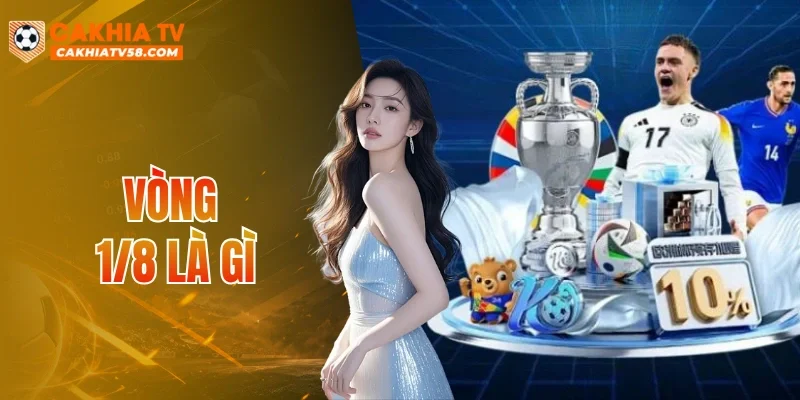 Vòng 1/8 Là Gì